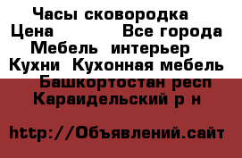 Часы-сковородка › Цена ­ 2 500 - Все города Мебель, интерьер » Кухни. Кухонная мебель   . Башкортостан респ.,Караидельский р-н